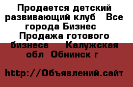 Продается детский развивающий клуб - Все города Бизнес » Продажа готового бизнеса   . Калужская обл.,Обнинск г.